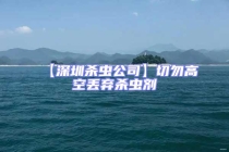 【深圳殺蟲公司】切勿高空丟棄殺蟲劑