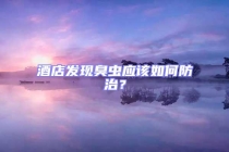 酒店發(fā)現(xiàn)臭蟲應(yīng)該如何防治？