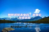 如何選擇殺蟲藥？殺蟲公司告訴你