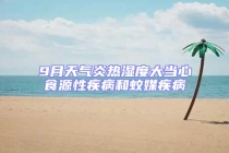 9月天氣炎熱濕度大當(dāng)心食源性疾病和蚊媒疾病