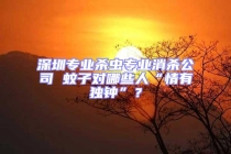 深圳專業(yè)殺蟲專業(yè)消殺公司 蚊子對(duì)哪些人“情有獨(dú)鐘”？