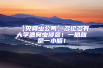 【滅臭蟲(chóng)公司】多倫多有大學(xué)遭臭蟲(chóng)侵襲！一抓就是一小瓶！