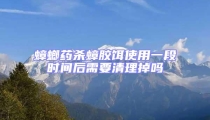 蟑螂藥殺蟑膠餌使用一段時間后需要清理掉嗎