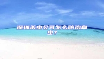 深圳殺蟲(chóng)公司怎么防治臭蟲(chóng)？