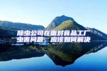 除蟲公司在面對食品工廠蟲害問題，應(yīng)該如何解決