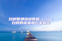 白蟻管理培訓(xùn)教程（二）：白蟻的檢查和方案制定