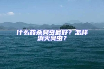 什么藥殺臭蟲最好？怎樣消滅臭蟲？