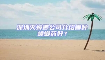 深圳滅蟑螂公司介紹哪種蟑螂藥好？